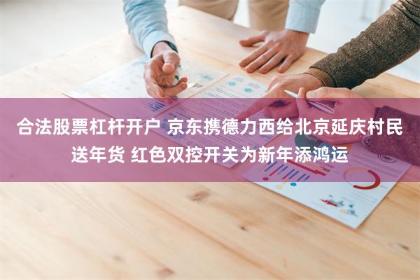 合法股票杠杆开户 京东携德力西给北京延庆村民送年货 红色双控开关为新年添鸿运