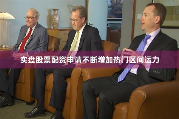 实盘股票配资申请不断增加热门区间运力