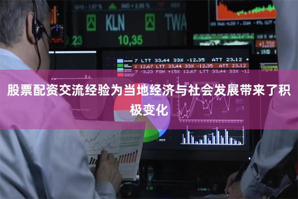 股票配资交流经验为当地经济与社会发展带来了积极变化