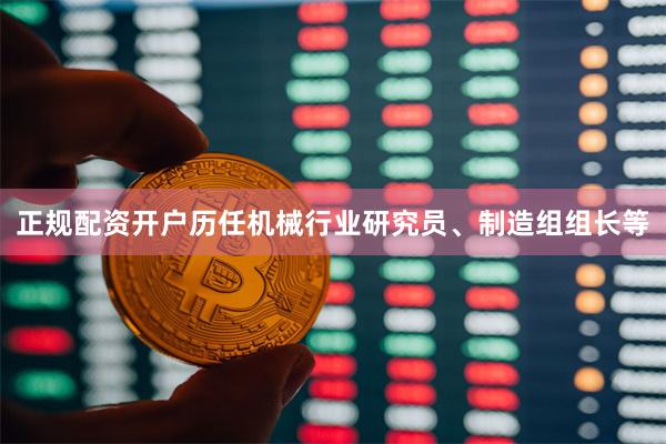 正规配资开户历任机械行业研究员、制造组组长等